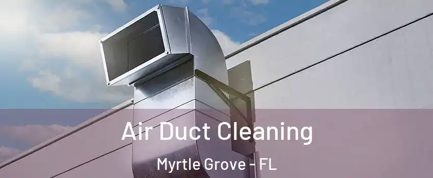  Air Duct Cleaning Myrtle Grove - FL