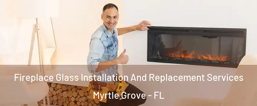 Fireplace Glass Installation And Replacement Services Myrtle Grove - FL