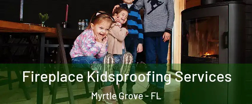  Fireplace Kidsproofing Services Myrtle Grove - FL