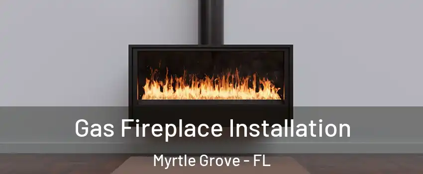  Gas Fireplace Installation Myrtle Grove - FL