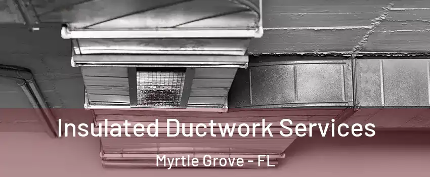  Insulated Ductwork Services Myrtle Grove - FL