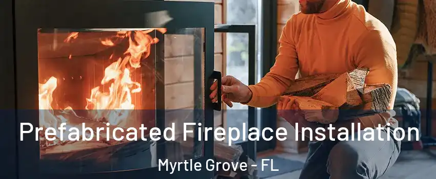  Prefabricated Fireplace Installation Myrtle Grove - FL