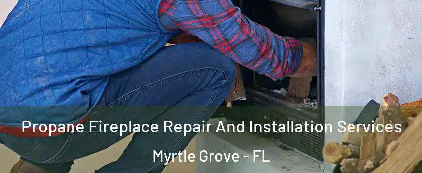  Propane Fireplace Repair And Installation Services Myrtle Grove - FL