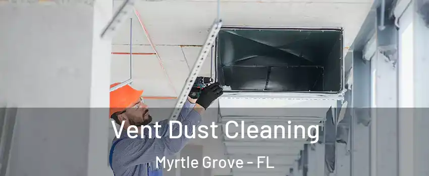  Vent Dust Cleaning Myrtle Grove - FL