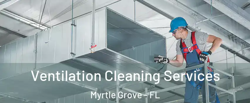  Ventilation Cleaning Services Myrtle Grove - FL