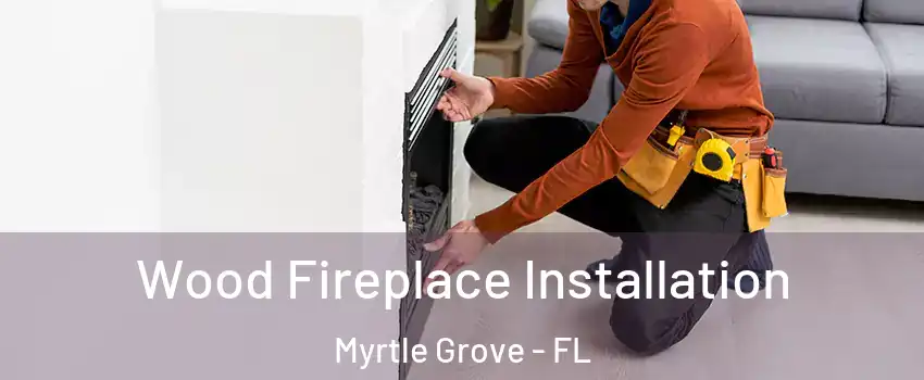  Wood Fireplace Installation Myrtle Grove - FL