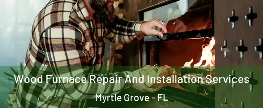  Wood Furnace Repair And Installation Services Myrtle Grove - FL